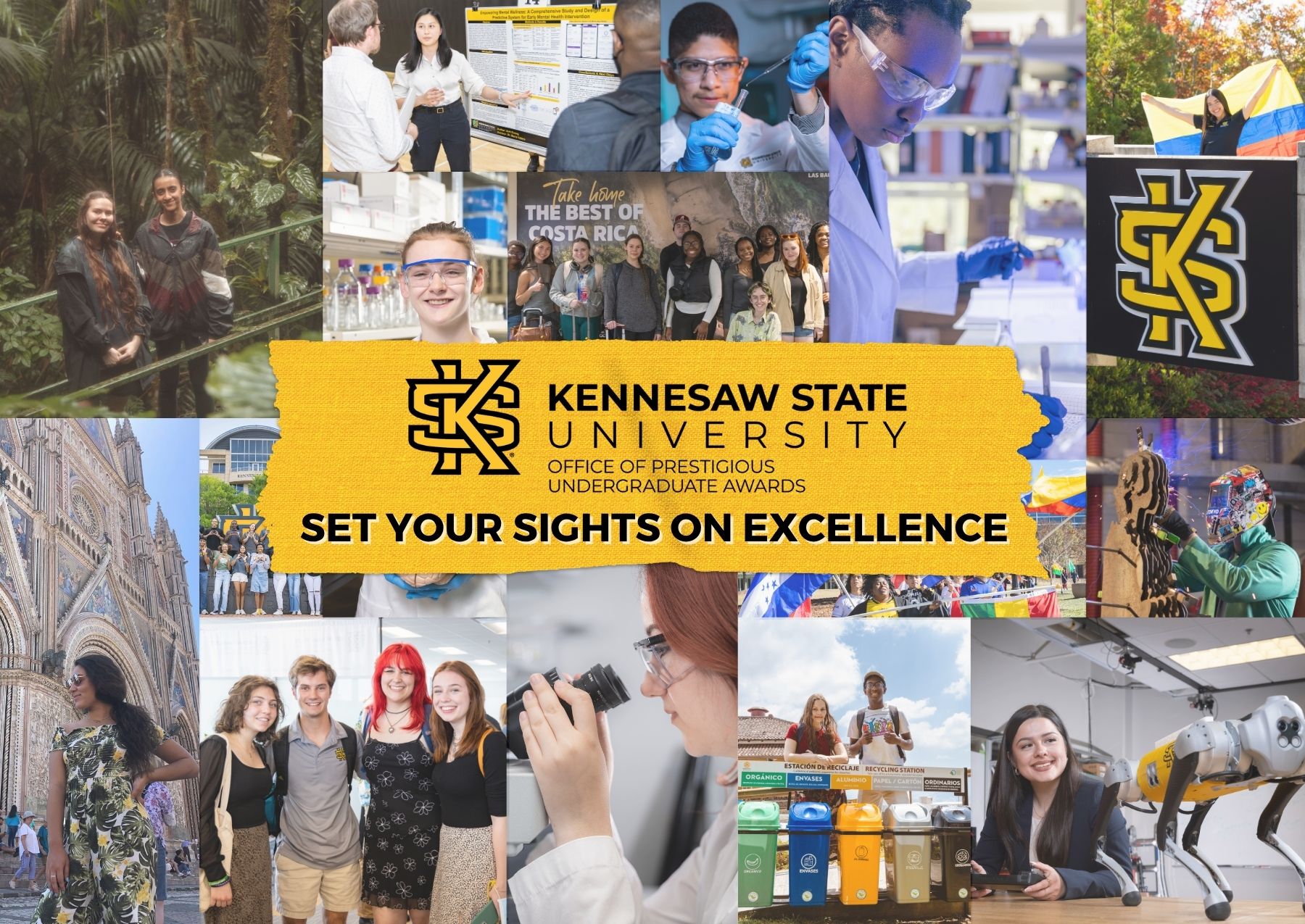 Postcard for the Office of Prestigious Undergraduate Awards with a collage of Kennesaw State Students behind. Collage shows students doing a variety of tasks, like building robotic dogs, traveling to Costa Rica, smiling in the Honors Lounge, conducting research, representing their country on campus, engineering, presenting research, and traveling across the world. The middle of the postcard has KSU gold with the office logo, with the words "Set Your Sights on Excellence" underneath the logo.