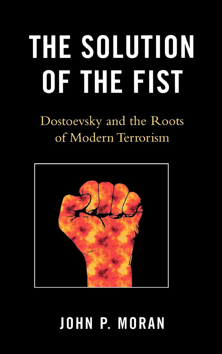 Book cover titled "The Solution of the Fist: Dostoevsky and the Roots of Modern Terrorism" by John P. Moran. Features a fiery fist against a black background.