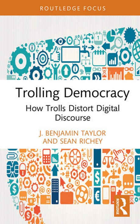 Book cover for "Trolling Democracy: How Trolls Distort Digital Discourse" by J. Benjamin Taylor and Sean Richey. The design features a colorful speech bubble composed of icons representing technology, communication, and data. The title and authors