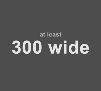 Text 'at least 300 wide' on a dark gray background